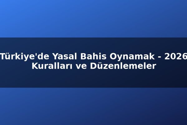 Türkiye’de Yasal Bahis Oynamak – 2026 Kuralları ve Düzenlemeler